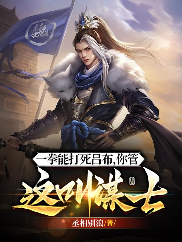 他一拳能打死吕布你管这叫谋士免费小说