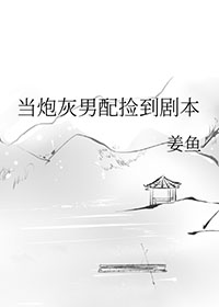 当炮灰男配拿了万人迷剧本笔趣阁