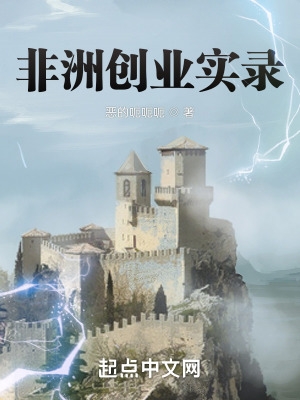 非洲创业实录 最新章节 无弹窗 笔趣阁