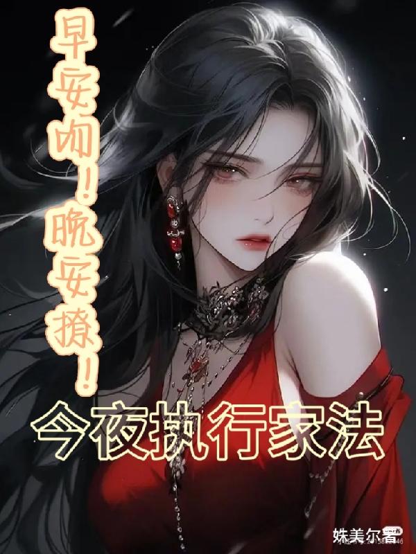 早安吻！晚安撩！今夜执行家法