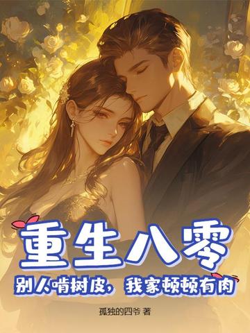 重生八零，别人啃树皮，我家顿顿有肉