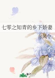 七零之知青的乡下娇妻作者东风令小说免费阅读